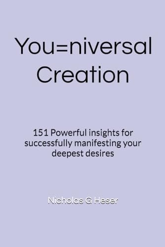 YOU-NIVERSAL CREATION 151 Powerful Insights for Successfully Manifesting Your Deepest Desires