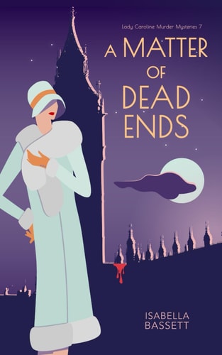 A Matter of Dead Ends: A 1920s Historical Mystery in London (Lady Caroline Murder Mysteries)