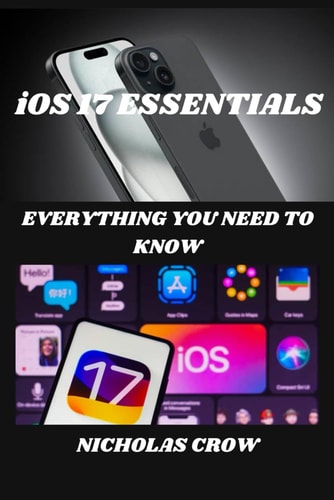 IOS 17 ESSENTIALS Everything You Need to Know