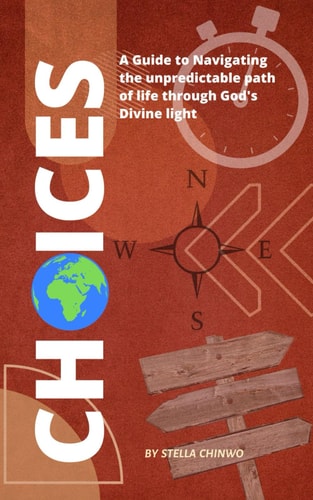 Choices A Guide to Navigating the Unpredictable Path of Life Through God's Divine Light