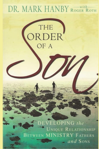 The Order of A Son Developing the Unique Relationship Between Ministry Fathers and Sons