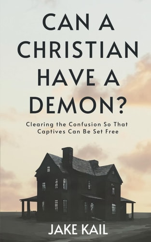 Can a Christian Have a Demon? Clearing the Confusion So That Captives Can Be Set Free