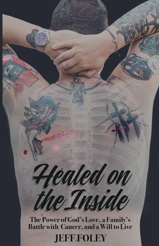 Healed on the Inside The Power of God's Love, a Family's Battle With Cancer, and a Will to Live
