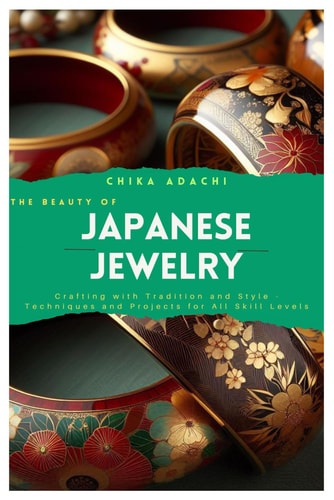 The Beauty of Japanese Jewelry Crafting with Tradition and Style - Techniques and Projects for All Skill Levels