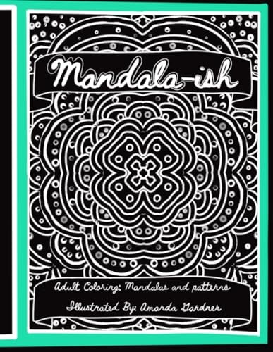 Mandala-ish Adult Coloring: Mandalas and Patterns Illustrated by Amanda Gardner