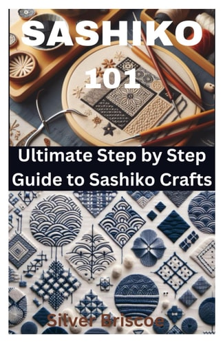 Sashiko 101 Ultimate Step by Step Guide to Sashiko Crafts