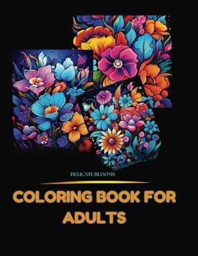 Floral Coloring Book For Adults Delicate Blooms for Stress Relief and Relaxation