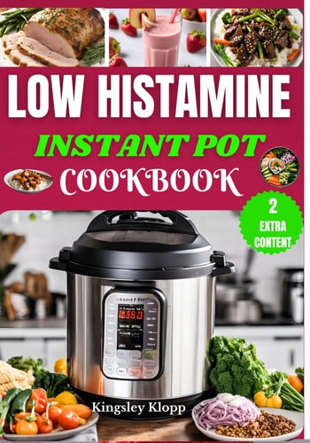 Low Histamine Instant Pot Cookbook Effortless Instant Pot Recipes to Manage Histamine Intolerance and Enjoy Stress-Free Cooking