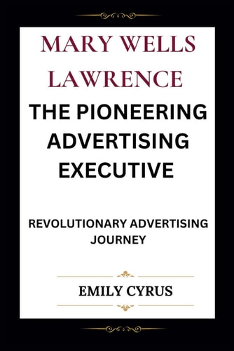 Mary Wells Lawrence the Pioneering Advertising Executive Revolutionary Advertising Journey