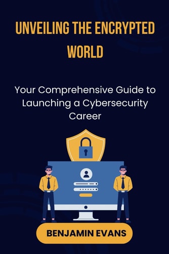 Unveiling the Encrypted World Your Comprehensive Guide to Launching a Cybersecurity Career