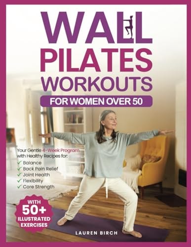 WALL PILATES WORKOUTS FOR WOMEN OVER 50 Your Gentle 4-week Program of Home Workouts For... Balance, Back Pain Relief, Joint Health