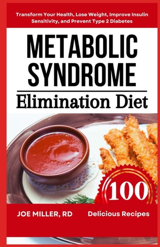 Metabolic Syndrome Elimination Diet Transform Your Health, Lose Weight, Improve Insulin Sensitivity, and Prevent Type 2 Diabetes