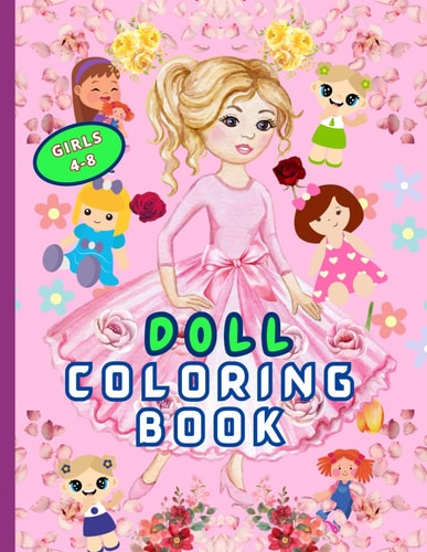 Doll Coloring Books for Girls 4-8 Adorable Dolls Coloring Fun for Little Girls. 50 Cute, Simple, and Easy-to-color Doll Illustrations, for Hours of Creative Fun. Large 8.5" X 11".