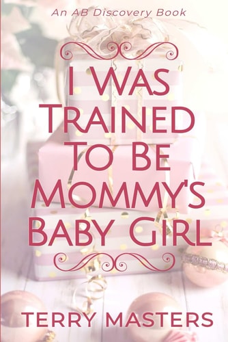 I Was Trained To be Mommy's Baby Girl A TBDL/Coming of Age Story