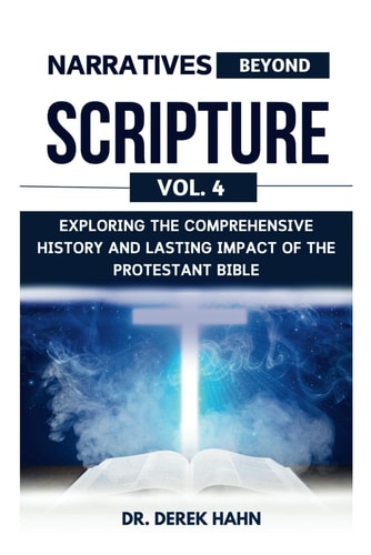 Narratives Beyond Scripture Vol. 4 Exploring The Comprehensive History And Lasting Impact Of The Protestant Bible