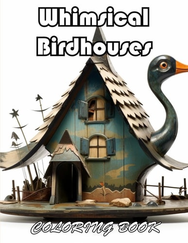 Whimsical Birdhouses Coloring Book 100+ New Designs for All Ages