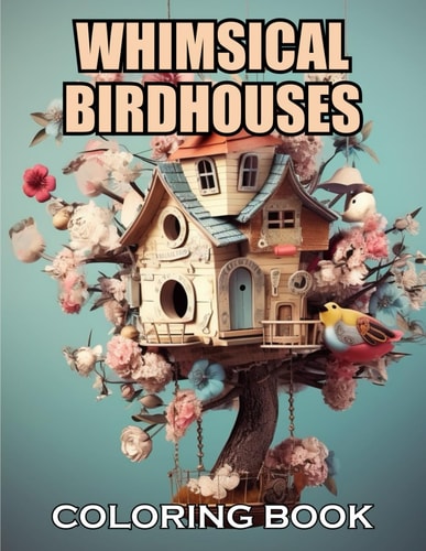 Whimsical Birdhouses Coloring Book 100+ Coloring Pages of Awe-inspiring for Stress Relief and Relaxation