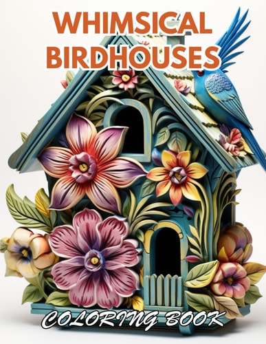 Whimsical Birdhouses Coloring Book 100+ Unique and Beautiful Designs for All Fans