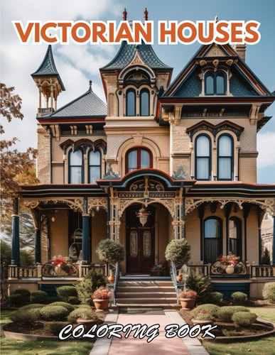 Victorian Houses Coloring Book 100+ Beautiful Designs for Relaxation, and Creativity