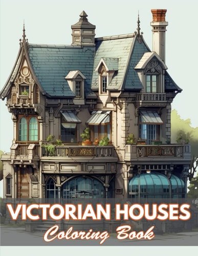 Victorian Houses Coloring Book 100+ Coloring Pages for Relaxation and Stress Relief
