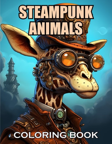 Steampunk Animals Coloring Book New and Exciting Designs Suitable for All Ages