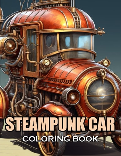 Steampunk Car Coloring Book 100+ Amazing Coloring Pages for All Ages