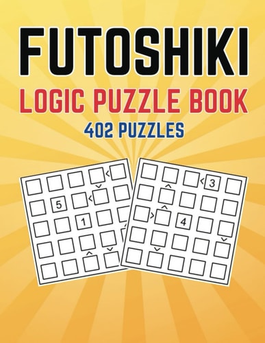 FUTOSHIKI LOGIC PUZZLE BOOK 402 Japanese Math Logic Puzzles Activity Book