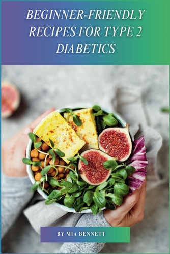Beginner-Friendly Recipes for Type 2 Diabetics Easy & Delicious Meals for Beginners