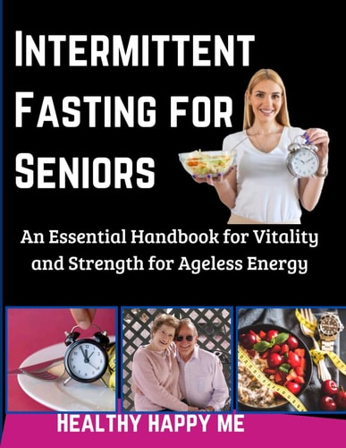 Intermittent Fasting for Seniors An Essential Handbook for Vitality and Strength for Ageless Energy