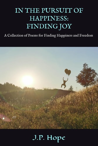 In the Pursuit of Happiness Finding Joy: A Collection of Poems for Finding Happiness and Freedom