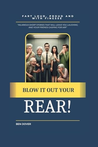 Blow It Out Your Rear! Fart Loud, Proud, and With Finesse