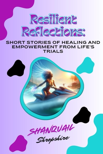 Resilient Reflections Short Stories of Healing and Empowerment from Life's Trials