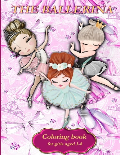 The Ballerina Ballerina Coloring Book for Girls. A Fun Ballet Coloring Book for Girls Ages 3-8