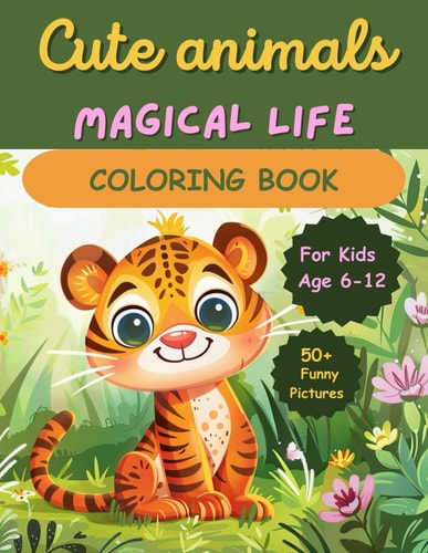ENGAGING COLORING BOOK FOR KIDS AGE 6-12 50+ Unique Illustrations with Cute Animals Magical... Life to Overcome Anxiety and Stress Relief