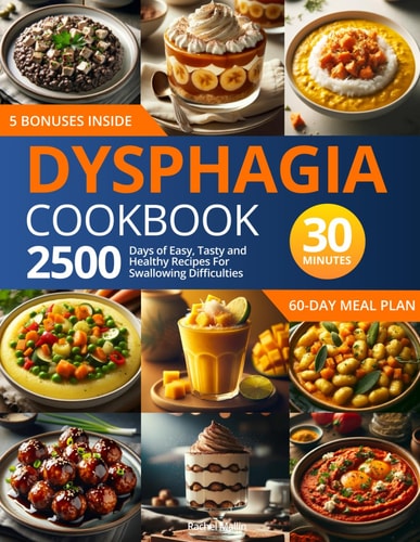 Dysphagia Cookbook 2500 Days of Easy, Tasty, and Healthy Recipes for Swallowing Difficulties: Ready in Under 30 Minutes Includes a 60-Day Meal Plan and Grocery List