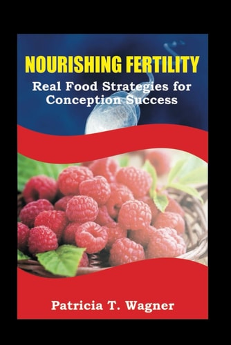 Nourishing Fertility Real Food Strategies for Conception Success