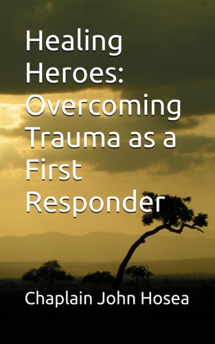 Healing Heroes Overcoming Trauma as a First Responder