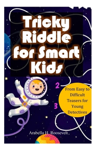 Tricky Riddle for Smart Kids From Easy to Difficult Teasers for Young Detectives