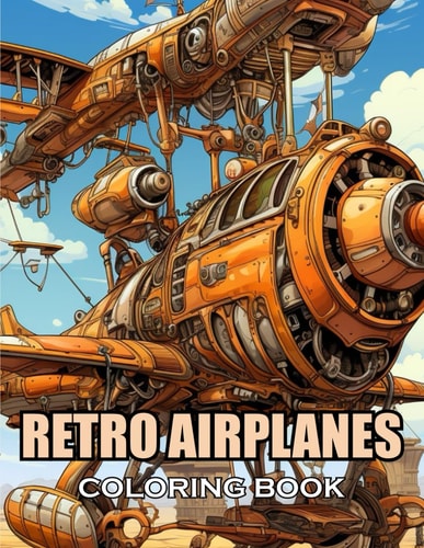 Retro Airplanes Coloring Book 100+ Coloring Pages of Awe-inspiring for Stress Relief and Relaxation