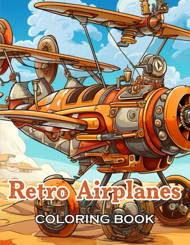 Retro Airplanes Coloring Book New Edition And Unique High-quality Illustrations, Fun, Stress Relief And Relaxation Coloring Pages