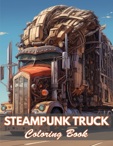 Steampunk Truck Coloring Book 100+ Unique and Beautiful Designs for All Fans