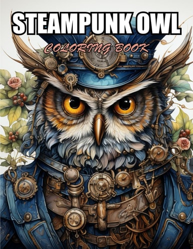 Steampunk Owl Coloring Book Stress Relief, Relaxation, and Creativity Coloring Pages for All Fans