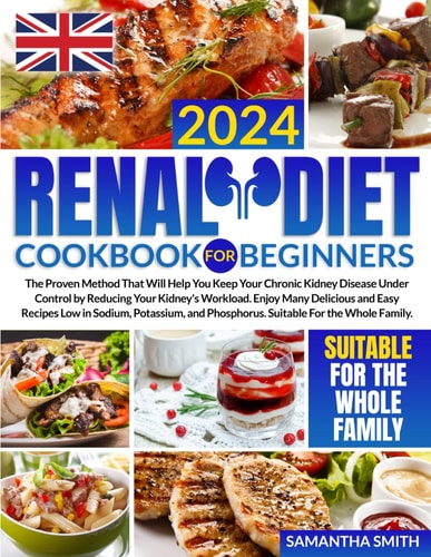 Renal Diet Cookbook for Beginners UK The Proven Method That Will Help You Keep Your Chronic Kidney Disease Under Control by Reducing Your Kidney's Workload.Enjoy Many Delicious and Easy Recipes Low in Sodium, and PhosphorusUK Measurements
