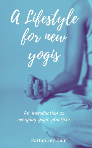 A Lifestyle for New Yogis An Introduction to Everyday Yogic Practices
