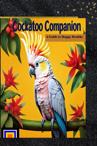 COCKATOO COMPANION A Guide to Happy, Healthy Living
