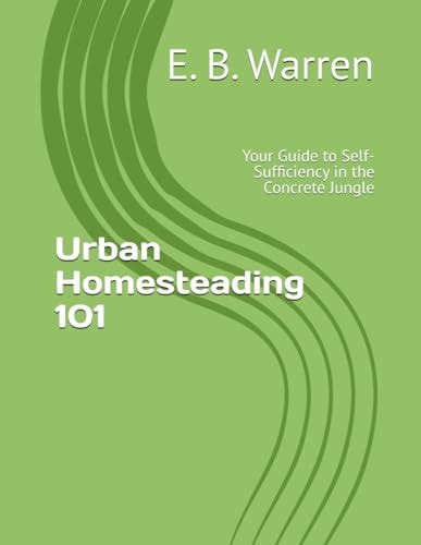 Urban Homesteading 101 Your Guide to Self-Sufficiency in the Concrete Jungle