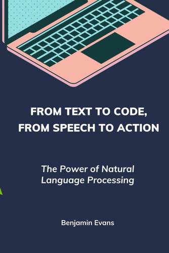 From Text to Code, From Speech to Action The Power of Natural Language Processing