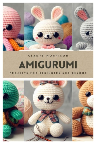 Amigurumi Projects for Beginners and Beyond