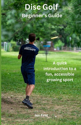 Disc Golf Beginner's Guide A Quick Introduction to a Fun, Accessible Growing Sport