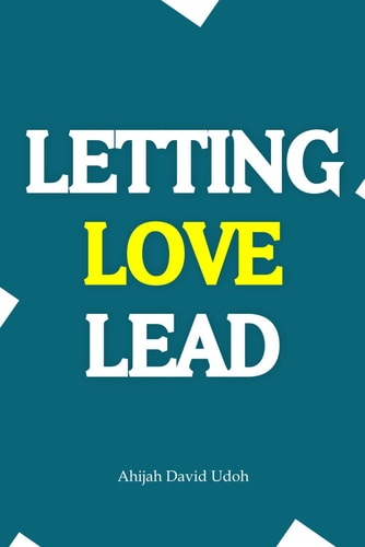 Letting Love Lead Embracing Love's Guidance - Leading the Way to Fulfillment and Purpose
